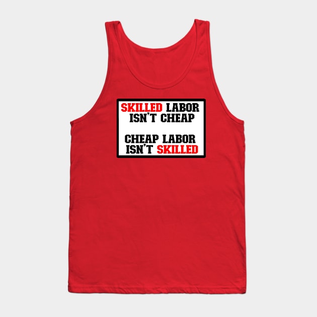 Skilled labor isn't cheap, Cheap Labor isn't skilled Tank Top by DarkwingDave